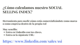 ¿Cómo calculamos nuestro SOCIAL
SELLING INDEX?
Herramienta para medir cómo estás comercializándote como marca
o como empre...