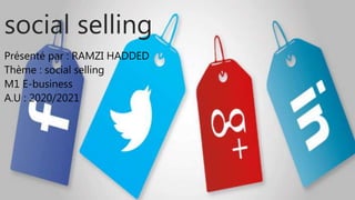 social selling
Présenté par : RAMZI HADDED
Thème : social selling
M1 E-business
A.U : 2020/2021
 