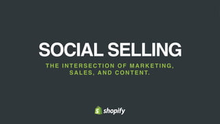 SOCIAL SELLING
THE INTERSECTION OF MARKETING,
SALES, AND CON TEN T.
 