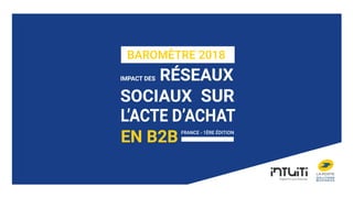 Impact des réseaux sociaux sur l’acte d’achat | Intuiti & La Poste Solutions Business |
BAROMÈTRE 2018
FRANCE - 1ÈRE ÉDITION
 