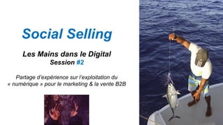 Social Selling
Les Mains dans le Digital
Session #2
Partage d’expérience sur l’exploitation du
« numérique » pour le marketing & la vente B2B
Photo Loic Simon
 
