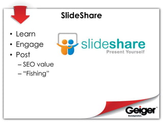 SlideShare
• Learn
• Engage
• Post
– SEO value
– “Fishing”
 