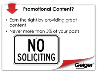 Promotional Content?
• Earn the right by providing great
content
• Never more than 5% of your posts
 