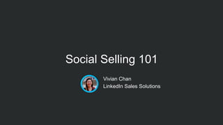 Social Selling 101
​ Vivian Chan
​ LinkedIn Sales Solutions
 