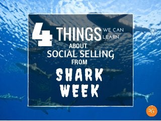 4THINGS
WE CAN
LEARN
ABOUT
SOCIAL SELLING
FROM
SHARK
WEEK
 