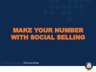 MAKE YOUR NUMBER
        WITH SOCIAL SELLING



@MakingtheNumber / #LIsocialselling
 