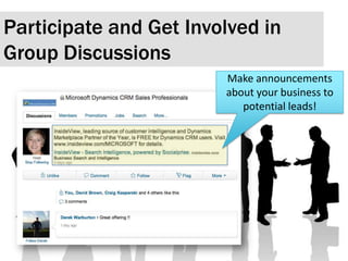 Participate and Get Involved in Group Discussions Make announcements about your business to potential leads! 