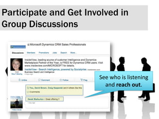 Participate and Get Involved in Group Discussions See who is listening and reach out.