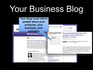 Your Business BlogYour blog must inform people about your products, your business, your company