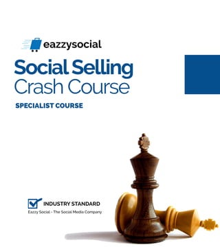 Social Selling Crash Course
SocialSelling
Crash Course
INDUSTRY STANDARD
SPECIALIST COURSE
Eazzy Social - The Social Media Company
 