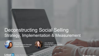 Deconstructing Social Selling
Strategy, Implementation & Measurement
Sara Cohen
Customer Success Manager
LinkedIn Sales Solutions
Amy McIlwain
Financial Services Principal
Hootsuite
 