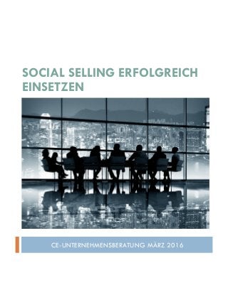SOCIAL SELLING ERFOLGREICH
EINSETZEN
CE-UNTERNEHMENSBERATUNG MÄRZ 2016
 