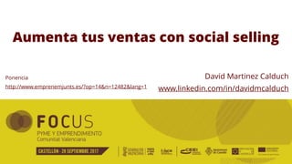 Aumenta tus ventas con social selling
David Martinez Calduch
www.linkedin.com/in/davidmcalduch
Ponencia
http://www.emprenemjunts.es/?op=14&n=12482&lang=1
 