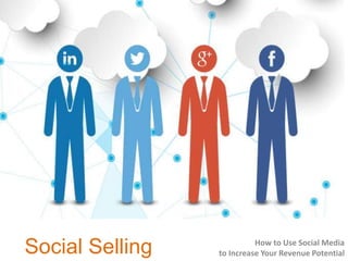 Social Selling How to Use Social Media
to Increase Your Revenue Potential
 