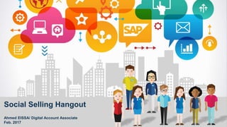 © 2016 SAP SE or an SAP affiliate company. All rights reserved. 1
Social Selling Hangout
Ahmed EISSA/ Digital Account Associate
Feb. 2017
 