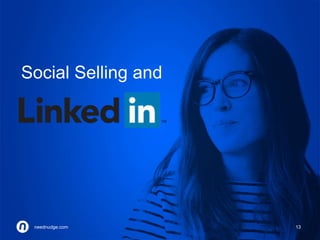Social Selling and 
neednudge.com 13 
neednudge.com All Rights Reserved Nudge Software Inc. 2014 
 