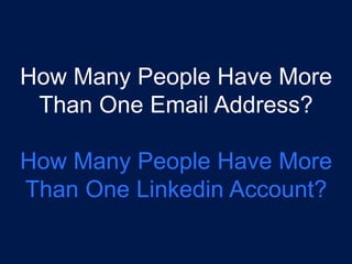 How Many People Have More 
Than One Email Address? 
How Many People Have More 
Than One Linkedin Account? 
neednudge.com 7 
neednudge.com All Rights Reserved Nudge Software Inc. 2014 
 