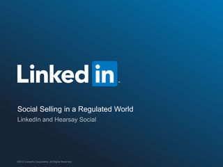 ©2013 LinkedIn Corporation. All Rights Reserved.
Social Selling in a Regulated World
 