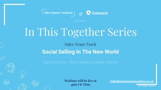 &
In This Together Series
Social Selling In The New World
Daniel Disney - Best Selling Linkedin Author
hello@salesimpactacademy.co.uk
Sales Team Track
Webinar will be live at
4pm UK Time
presents
 