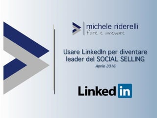 Usare LinkedIn per diventare
leader del SOCIAL SELLING
Aprile 2016
 