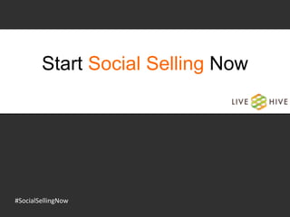 Start Social Selling Now
#SocialSellingNow
 