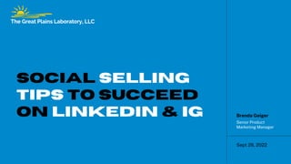SOcial Selling
TIPS to Succeed
on LinkedIn & IG Brenda Geiger
Senior Product
Marketing Manager
Sept 28, 2022
 