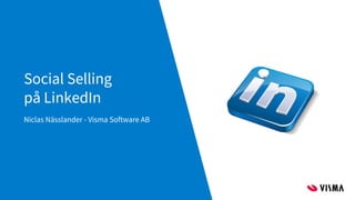 Social Selling
på LinkedIn
Niclas Nässlander - Visma Software AB
 