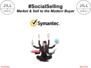 #SocialSelling
Market & Sell to the Modern Buyer
@jill_rowley#SocialSelling
 