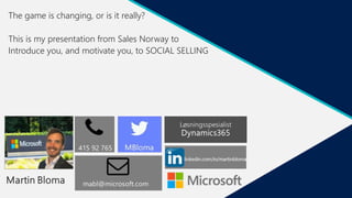 The game is changing, or is it really?
This is my presentation from Sales Norway to
Introduce you, and motivate you, to SOCIAL SELLING
 