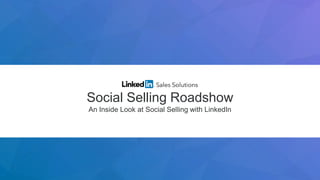 Social Selling Roadshow
An Inside Look at Social Selling with LinkedIn
 