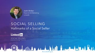 #socialselling16
SOCIAL SELLING
Hallmarks of a Social Seller
Justin Shriber
Head of LSS Marketing
LinkedIn
 