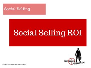 Social Selling
Social Selling ROI
www.thesalesassassin.com
 