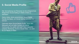 4
0. Social Media Profile
Die Vermarktung von Personen ist die erfolgreichste
Möglichkeit Social Selling im B2B-Umfeld zu
betreiben.
Daher bilden deine persönlichen Social Media
Kanäle die Basis, um Social Selling betreiben zu
können.
Optimiere deine Social Media Profile, baue dein
Netzwerk auf und teile Content mit deiner
Community. Du weißt nicht wie? Dann besuche
unseren Workshop ‚Fit für‘s Social Web – so wirst
du zur Marke im Netz‘.
 