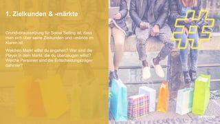 5
1. Zielkunden & -märkte
Grundvoraussetzung für Social Selling ist, dass
man sich über seine Zielkunden und –märkte im
Klaren ist.
Welchen Markt willst du angehen? Wer sind die
Player in dem Markt, die du überzeugen willst?
Welche Personen sind die Entscheidungsträger
dahinter?
 