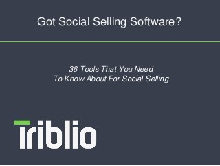 Got Social Selling Software?
36 Tools That You Need
To Know About For Social Selling
 
