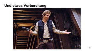 Und etwas Vorbereitung
30
 