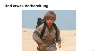 Und etwas Vorbereitung
31
 