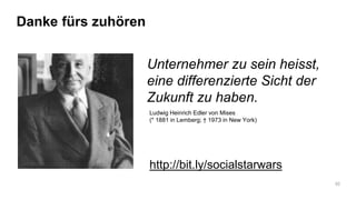 Danke fürs zuhören
92
Unternehmer zu sein heisst,
eine differenzierte Sicht der
Zukunft zu haben.
Ludwig Heinrich Edler von Mises
(* 1881 in Lemberg; † 1973 in New York)
http://bit.ly/socialstarwars
 