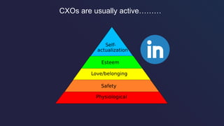 ​CXOs are usually active………
 