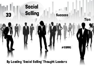 Social
Selling33 Success
#SSMMG
By Leading ‘Social Selling’ Thought Leaders
Tips
 