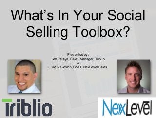 What’s In Your Social 
Selling Toolbox? 
Presented by: 
Jeff Zelaya, Sales Manager, Triblio 
& 
Julio Viskovich, CMO, NexLevel Sales 
 