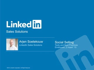 Sales Solutions
©2014 LinkedIn Corporation. All Rights Reserved.
Arjen Soetekouw
LinkedIn Sales Solutions
Social Selling
Tools and Best Practices
Eindhoven, 2 maart ‘15
 