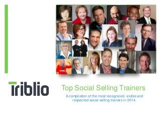 Top Social Selling Trainers 
A compilation of the most recognized, visible and 
respected social selling trainers in 2014. 
 