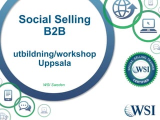 Social Selling
B2B
utbildning/workshop
Uppsala
WSI Sweden
 