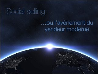 Social selling
…ou l’avènement du
vendeur moderne

 
