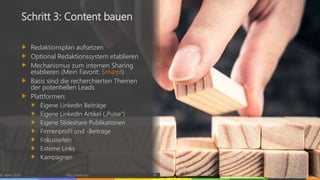 © vibrio 2019 http://vibrio.eu 30
Schritt 3: Content bauen
Redaktionsplan aufsetzen
Optional Redaktionssystem etablieren
Mechanismus zum internen Sharing
etablieren (Mein Favorit: Smarp!)
Basis sind die recherchierten Themen
der potentiellen Leads
Plattformen:
Eigene LinkedIn Beiträge
Eigene LinkedIn Artikel („Pulse“)
Eigene Slideshare Publikationen
Firmenprofil und -Beiträge
Fokusseiten
Externe Links
Kampagnen
 