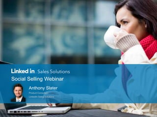 Social Selling Webinar
Anthony Slater
Product Consultant
LinkedIn Sales Solutions
 
