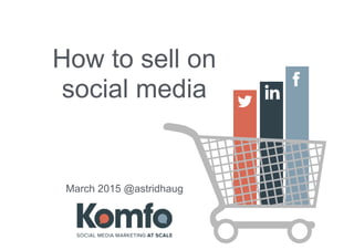 How to sell on
social media
March 2015 @astridhaug
 