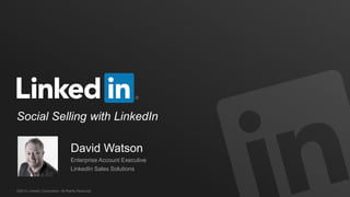 Social Selling with LinkedIn
David Watson
Enterprise Account Executive
LinkedIn Sales Solutions

©2013 LinkedIn Corporation. All Rights Reserved.

 