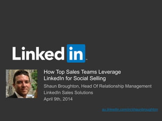 How Top Sales Teams Leverage
LinkedIn for Social Selling
au.linkedin.com/in/shaunbroughton
 